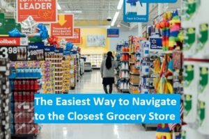 Navigate to the Closest Grocery Store